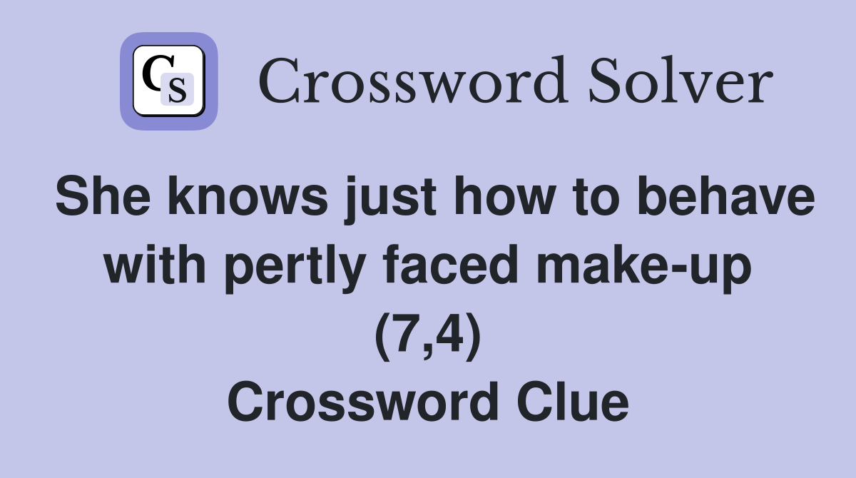 She knows just how to behave with pertly faced make-up (7,4) Crossword Clue