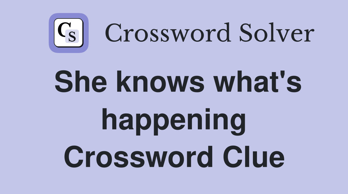 She knows what's happening Crossword Clue
