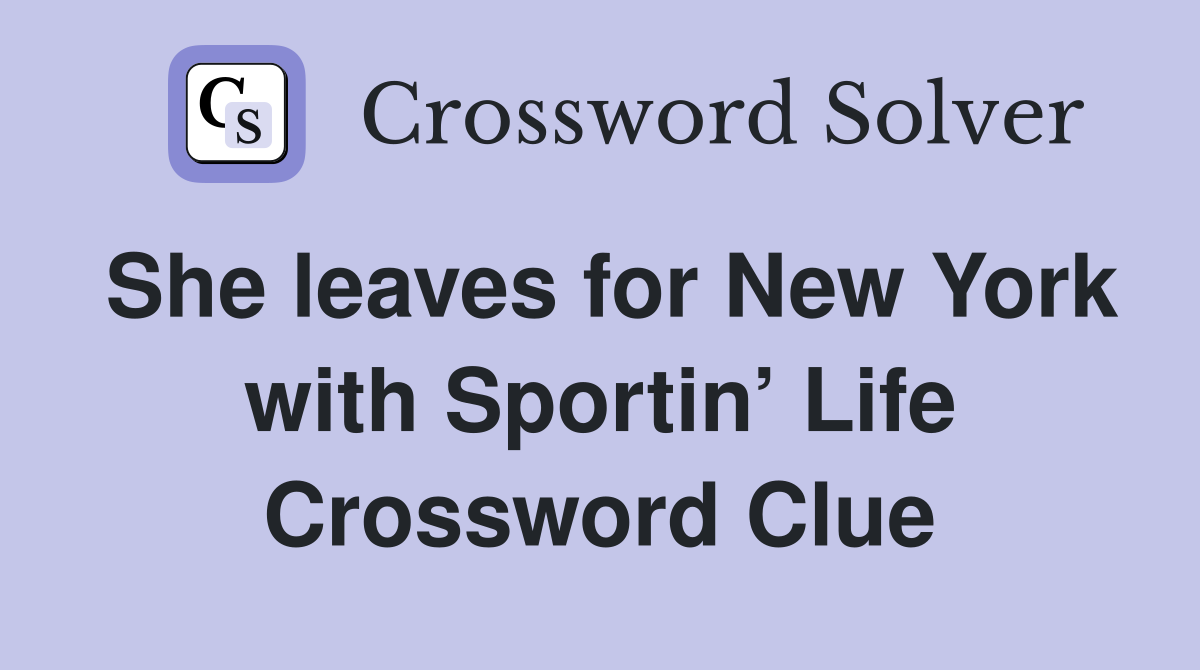 She leaves for New York with Sportin’ Life Crossword Clue