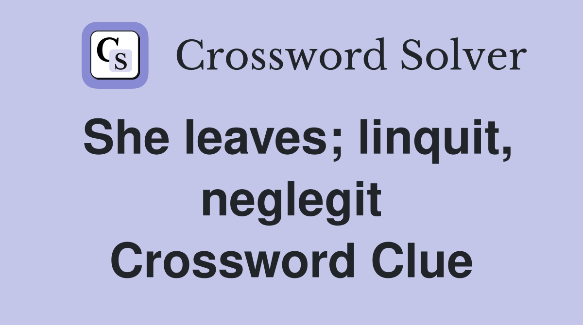 She leaves; linquit, neglegit Crossword Clue