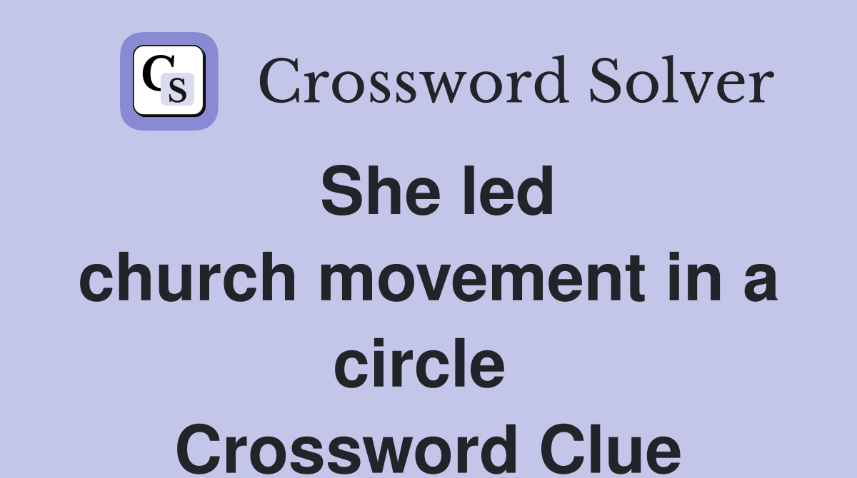 She led church movement in a circle  Crossword Clue