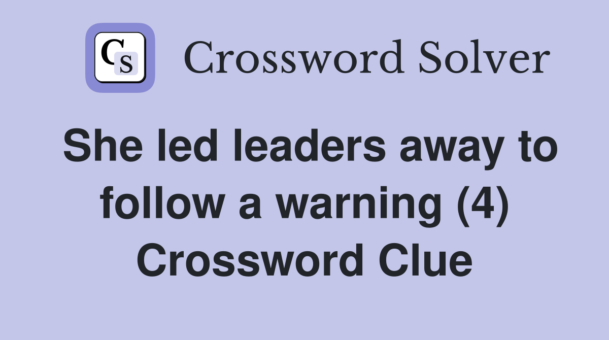 She led leaders away to follow a warning (4) Crossword Clue