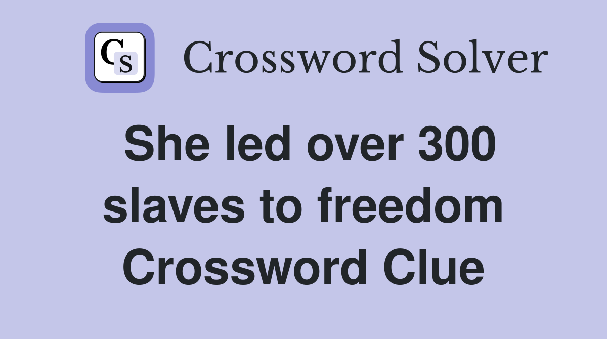 She led over 300 slaves to freedom Crossword Clue