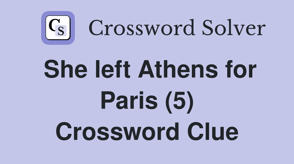 She left Athens for Paris (5) Crossword Clue