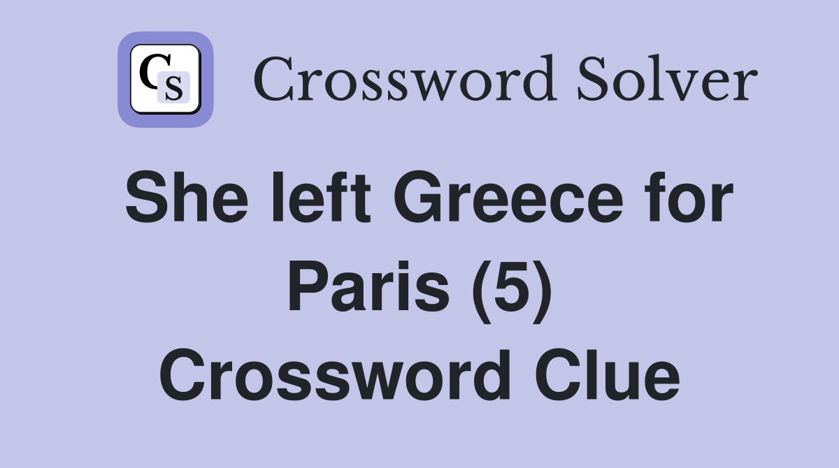 She left Greece for Paris (5) Crossword Clue