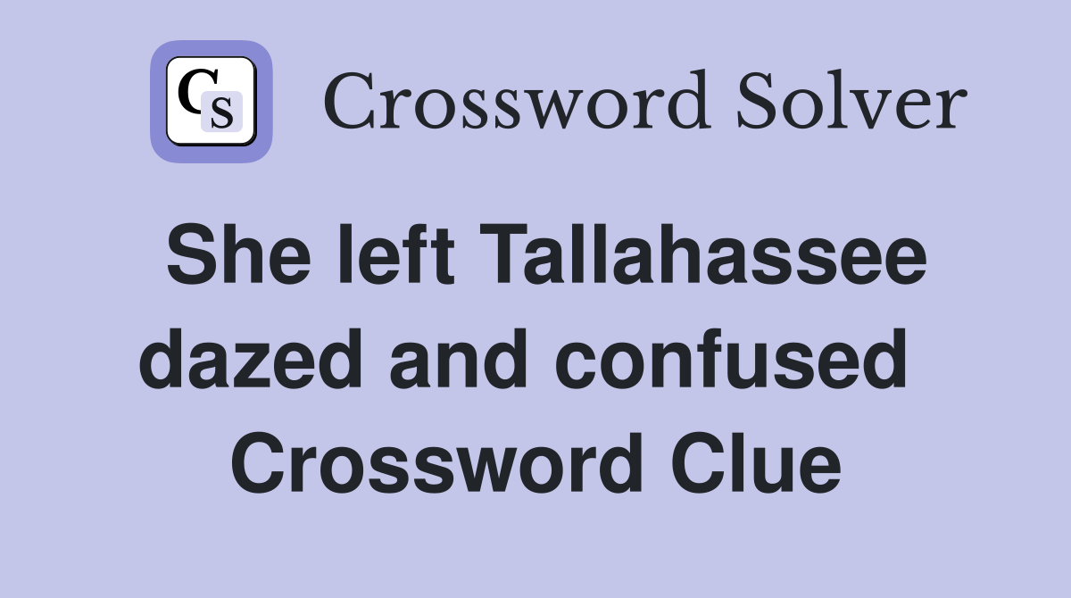 She left Tallahassee dazed and confused  Crossword Clue
