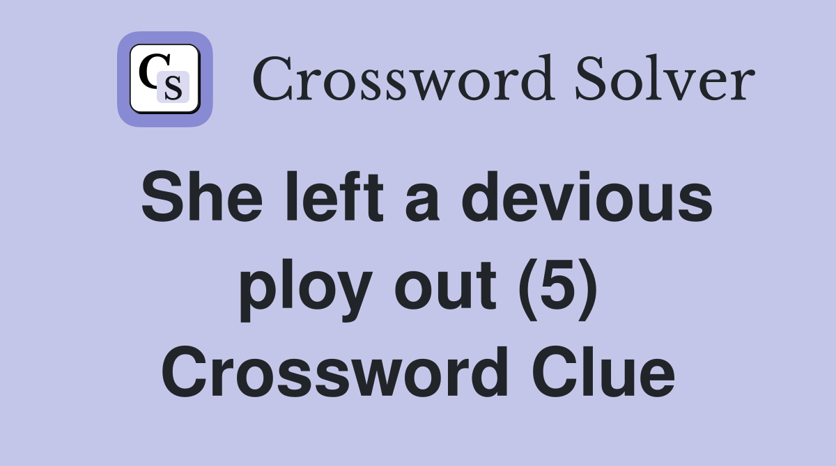 She left a devious ploy out (5) Crossword Clue