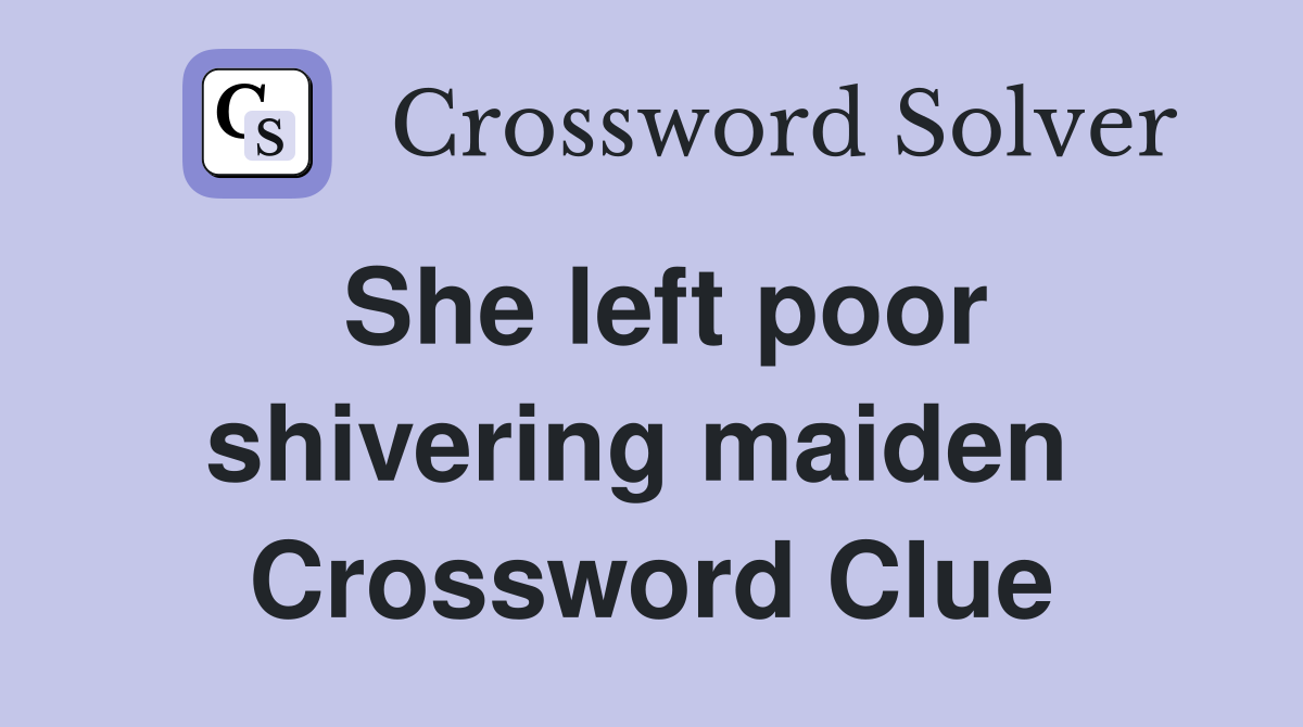 She left poor shivering maiden  Crossword Clue
