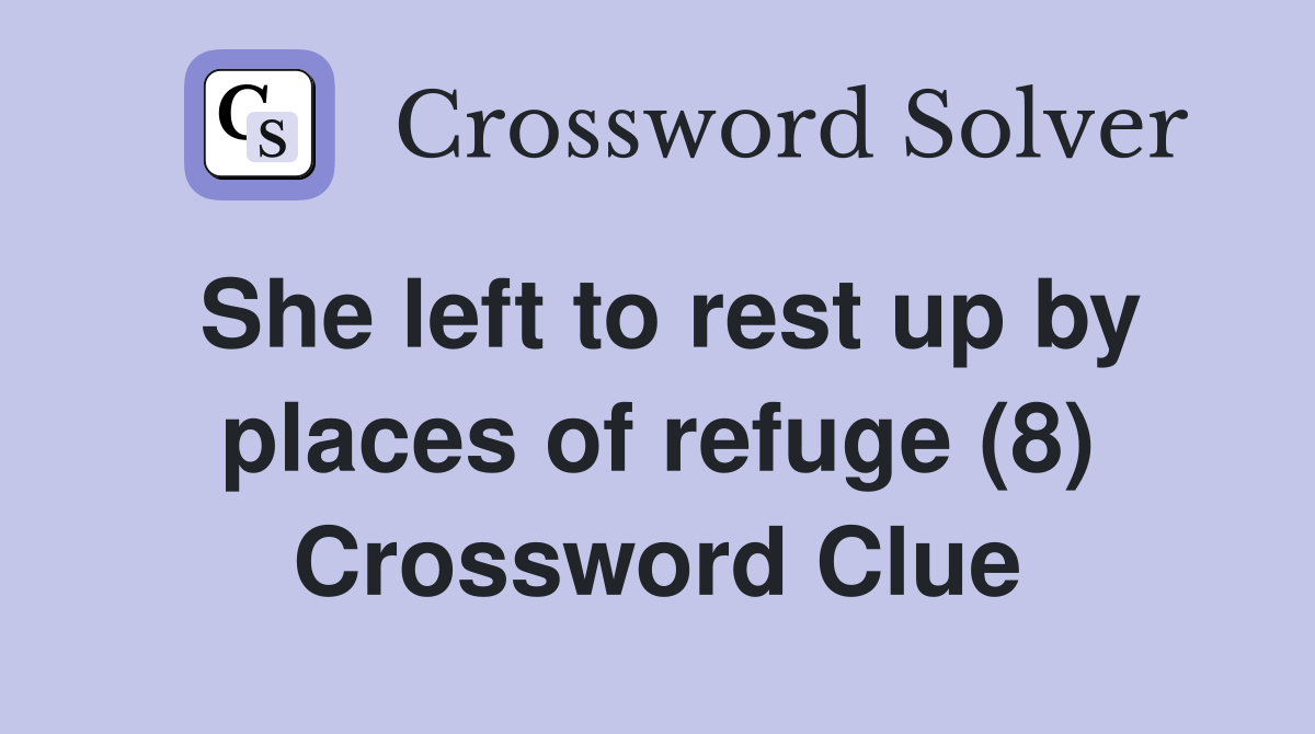 She left to rest up by places of refuge (8) Crossword Clue