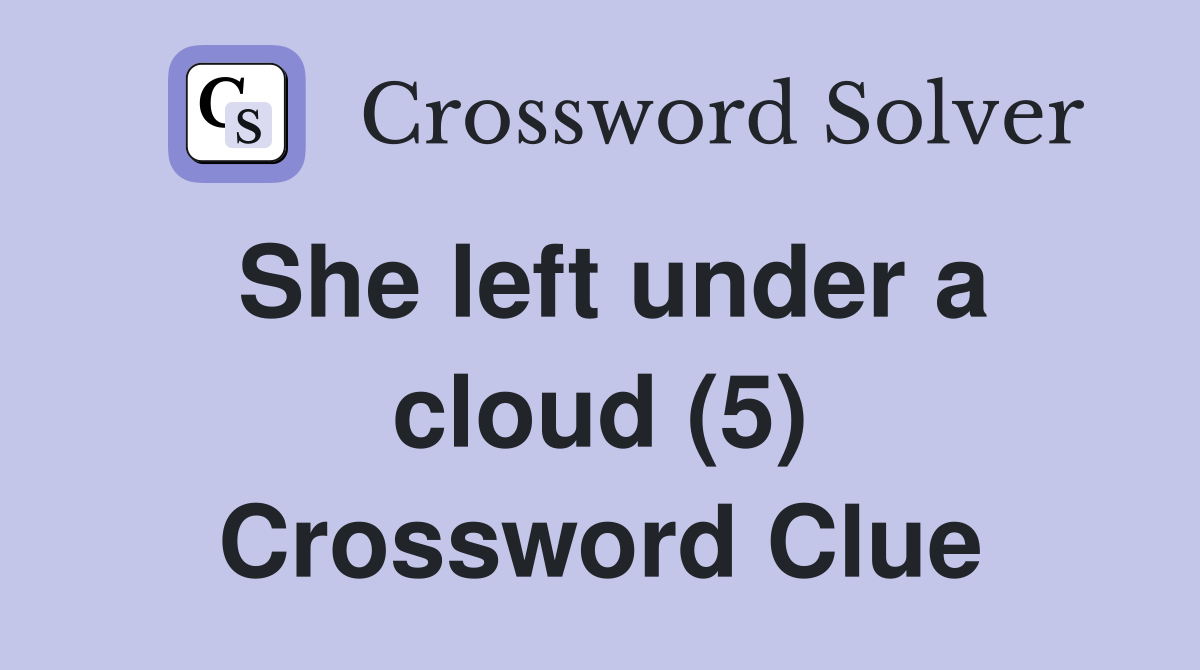 She left under a cloud (5) Crossword Clue