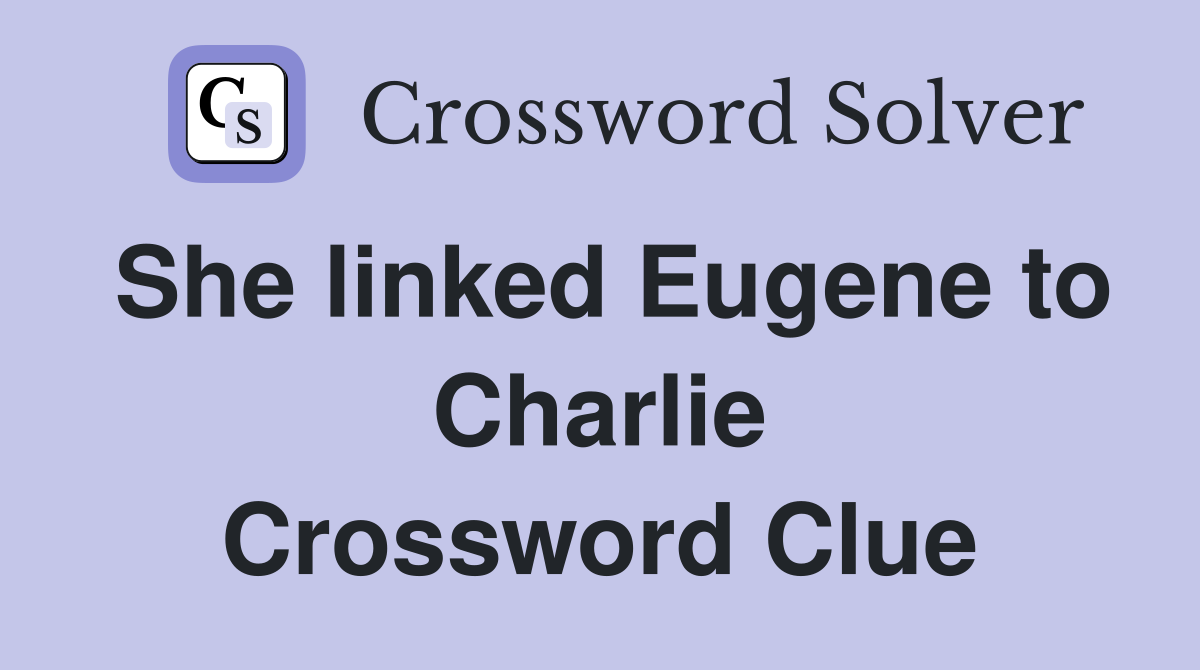 She linked Eugene to Charlie Crossword Clue