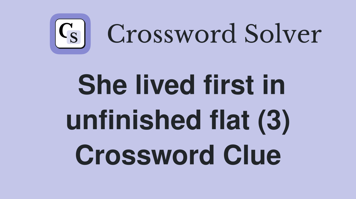 She lived first in unfinished flat (3) Crossword Clue