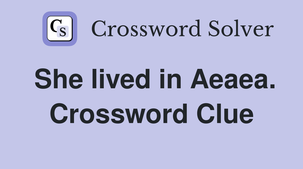 She lived in Aeaea. Crossword Clue