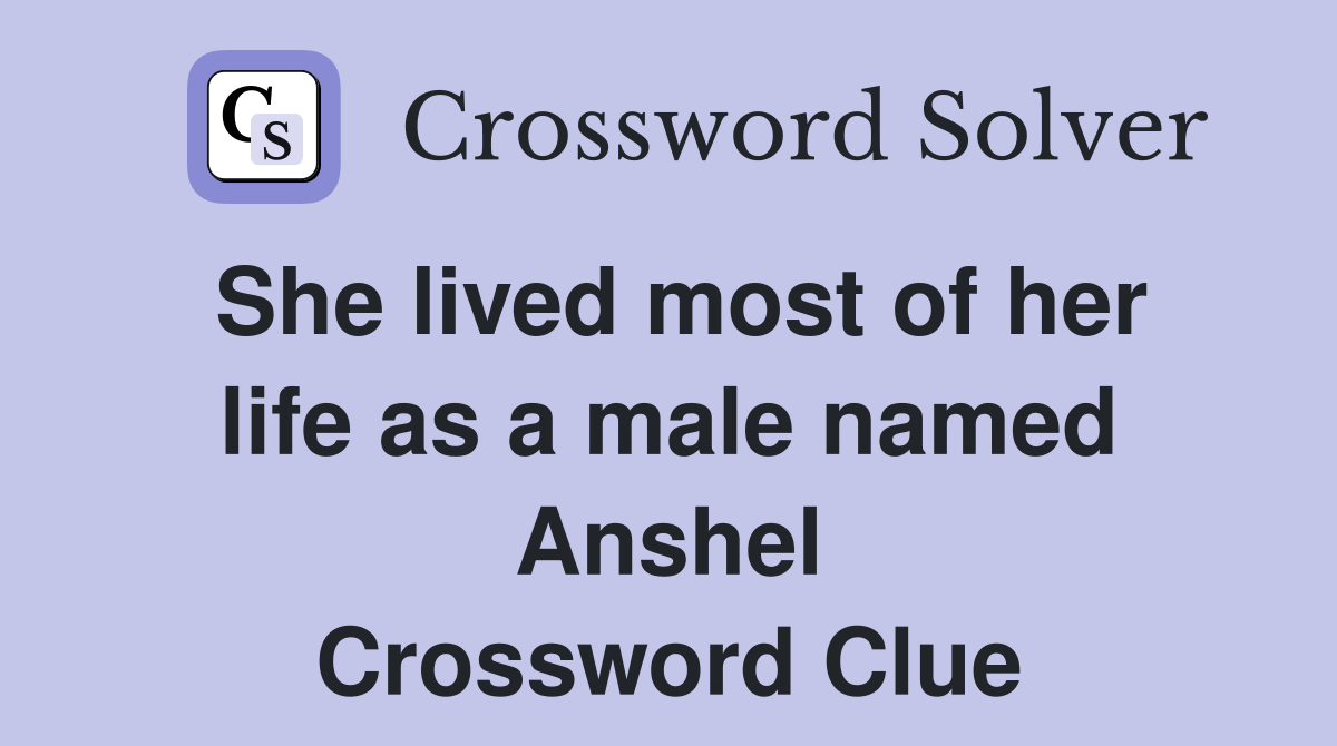 She lived most of her life as a male named Anshel Crossword Clue