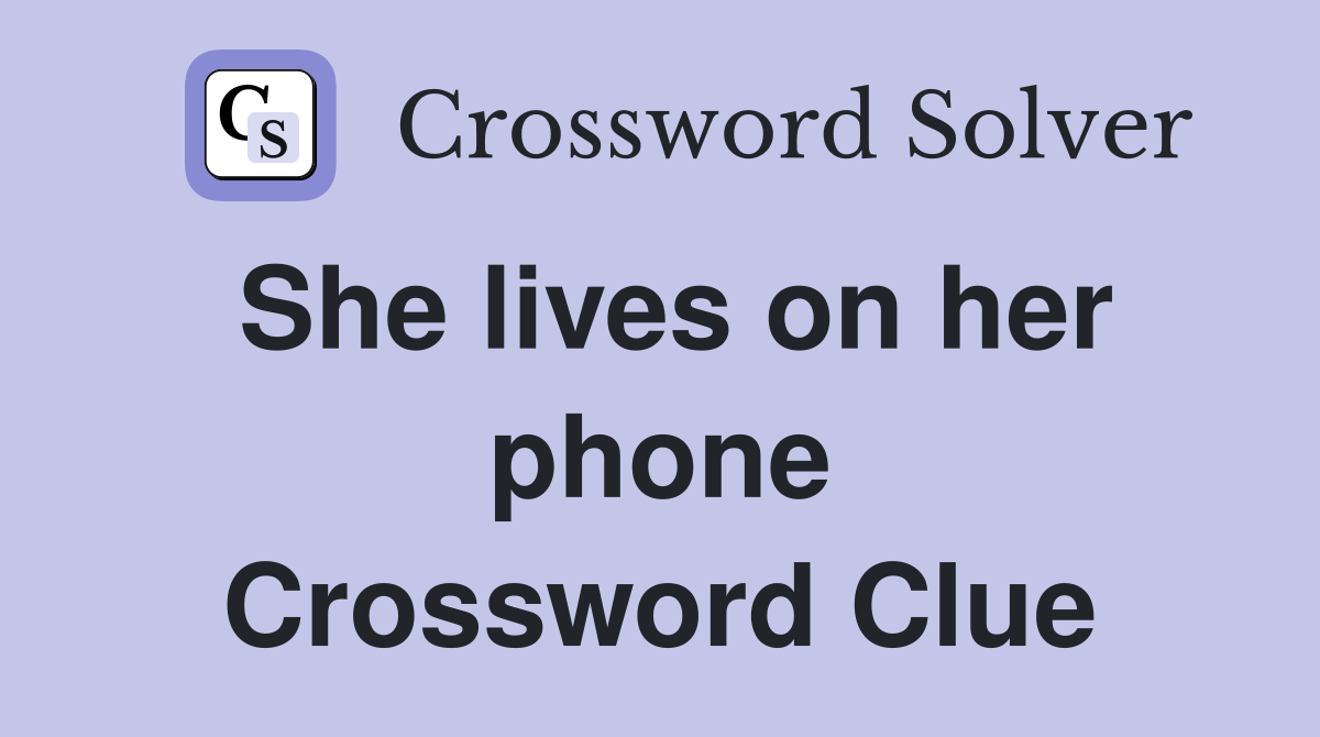 She lives on her phone Crossword Clue