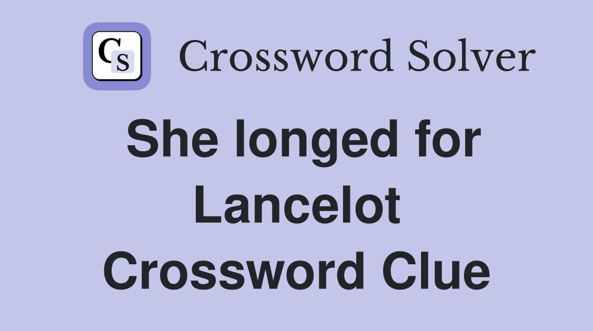 She longed for Lancelot Crossword Clue