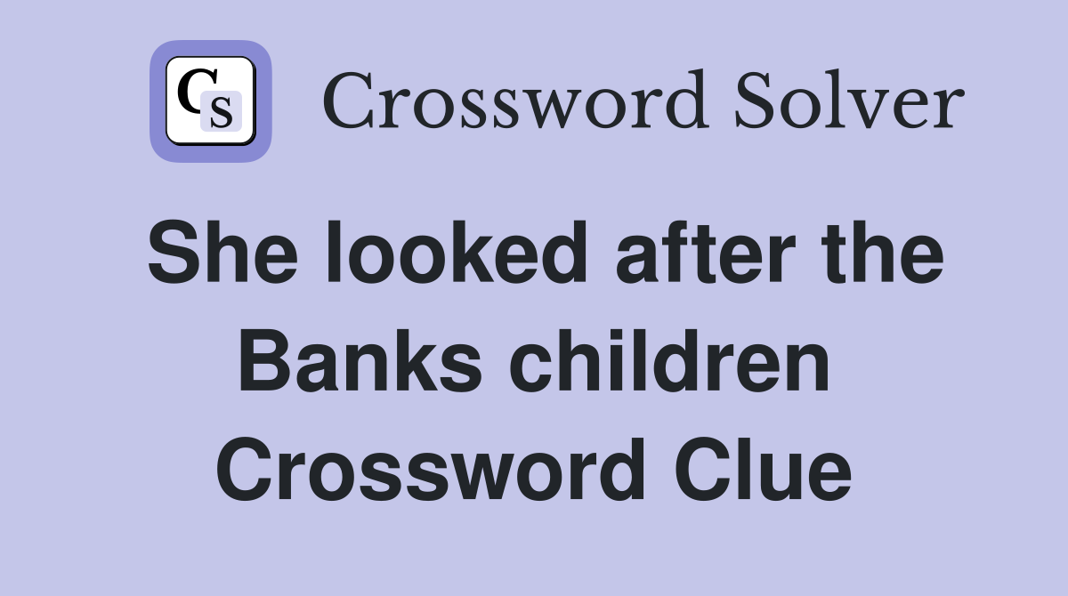 She looked after the Banks children Crossword Clue