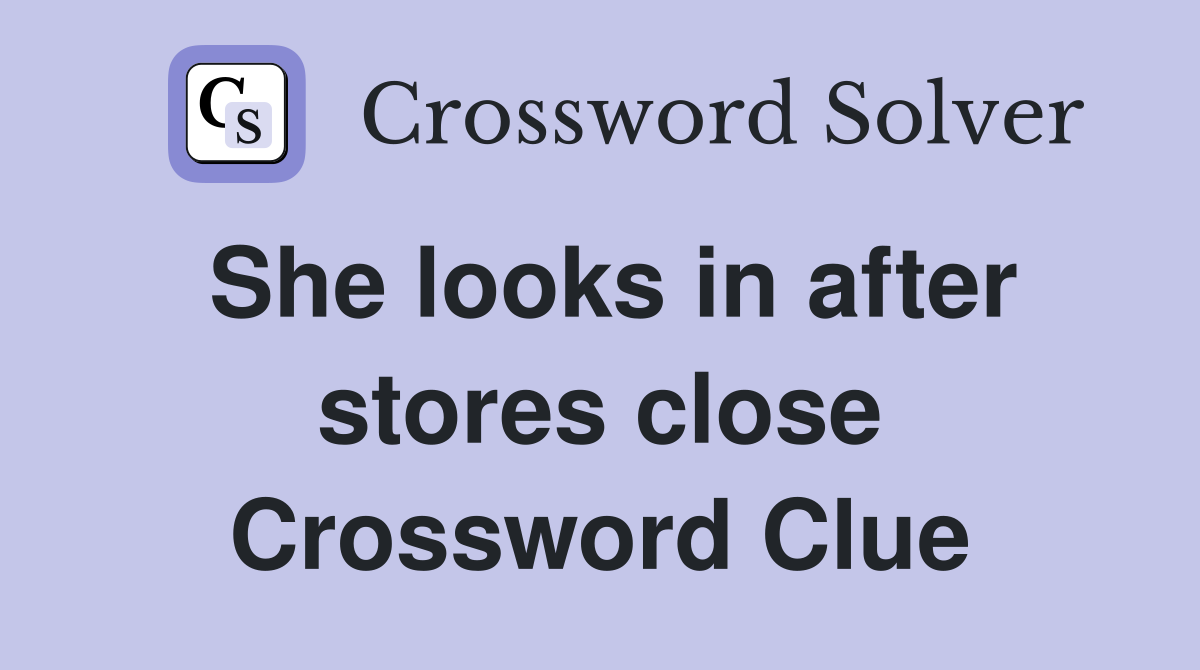 She looks in after stores close Crossword Clue