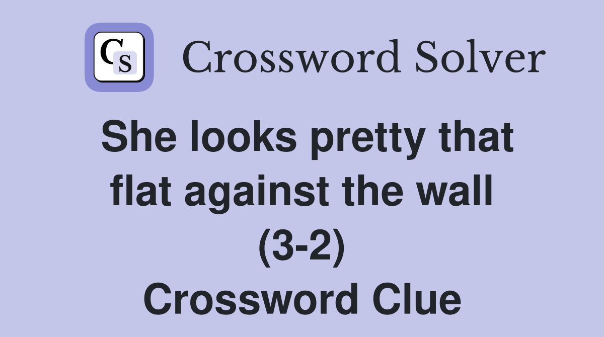 She looks pretty that flat against the wall (3-2) Crossword Clue