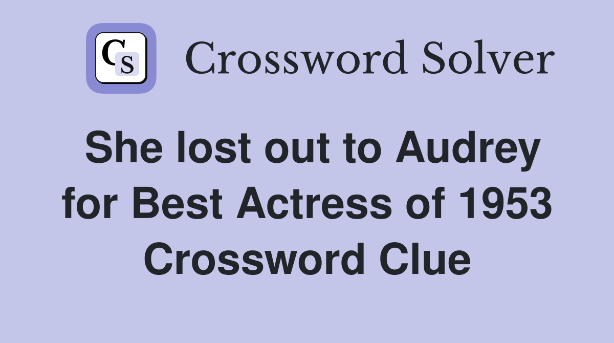 She lost out to Audrey for Best Actress of 1953 Crossword Clue