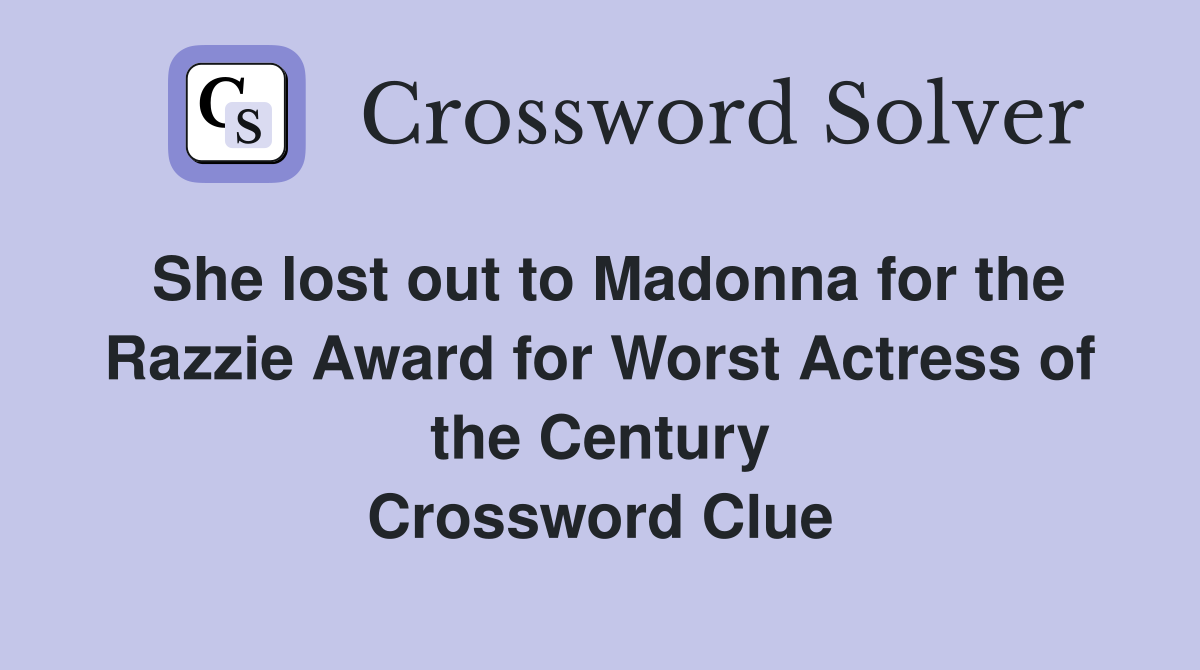 She lost out to Madonna for the Razzie Award for Worst Actress of the Century Crossword Clue