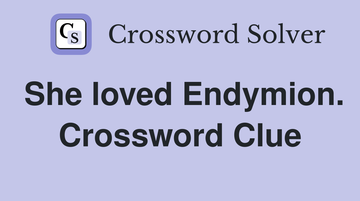 She loved Endymion. Crossword Clue