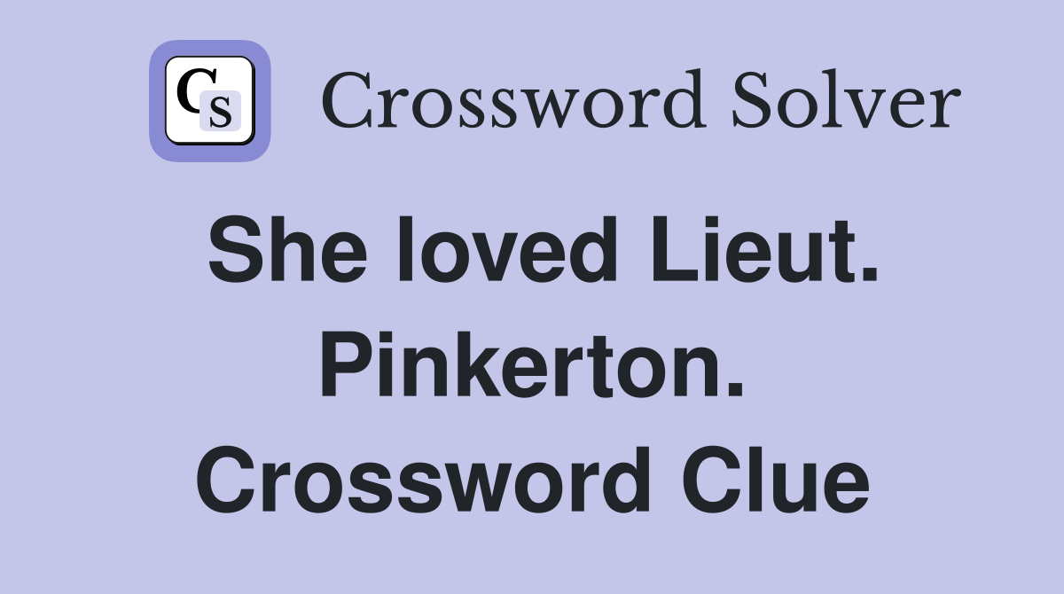 She loved Lieut. Pinkerton. Crossword Clue