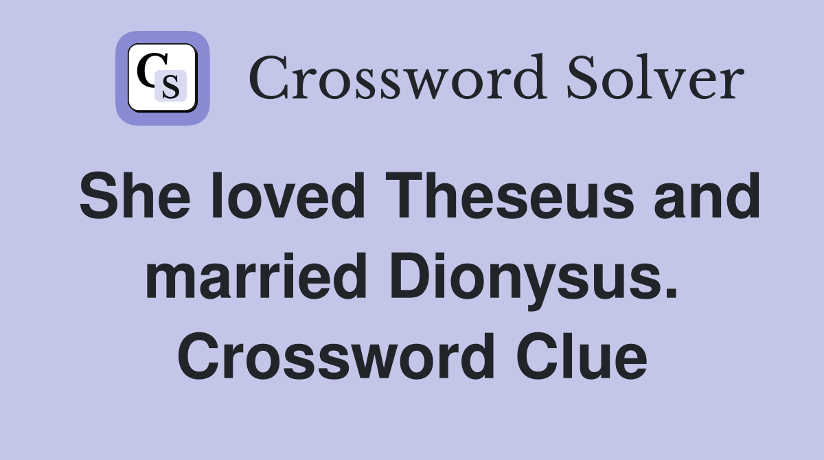 She loved Theseus and married Dionysus. Crossword Clue