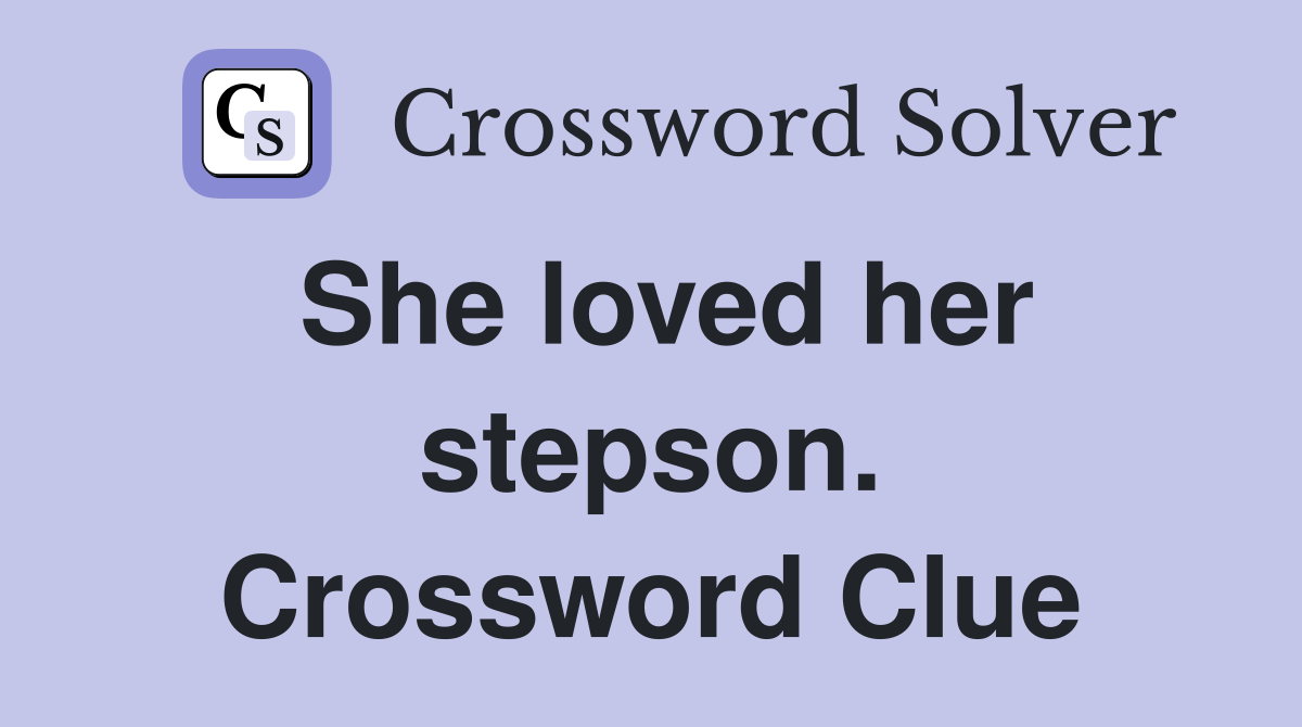 She loved her stepson. Crossword Clue