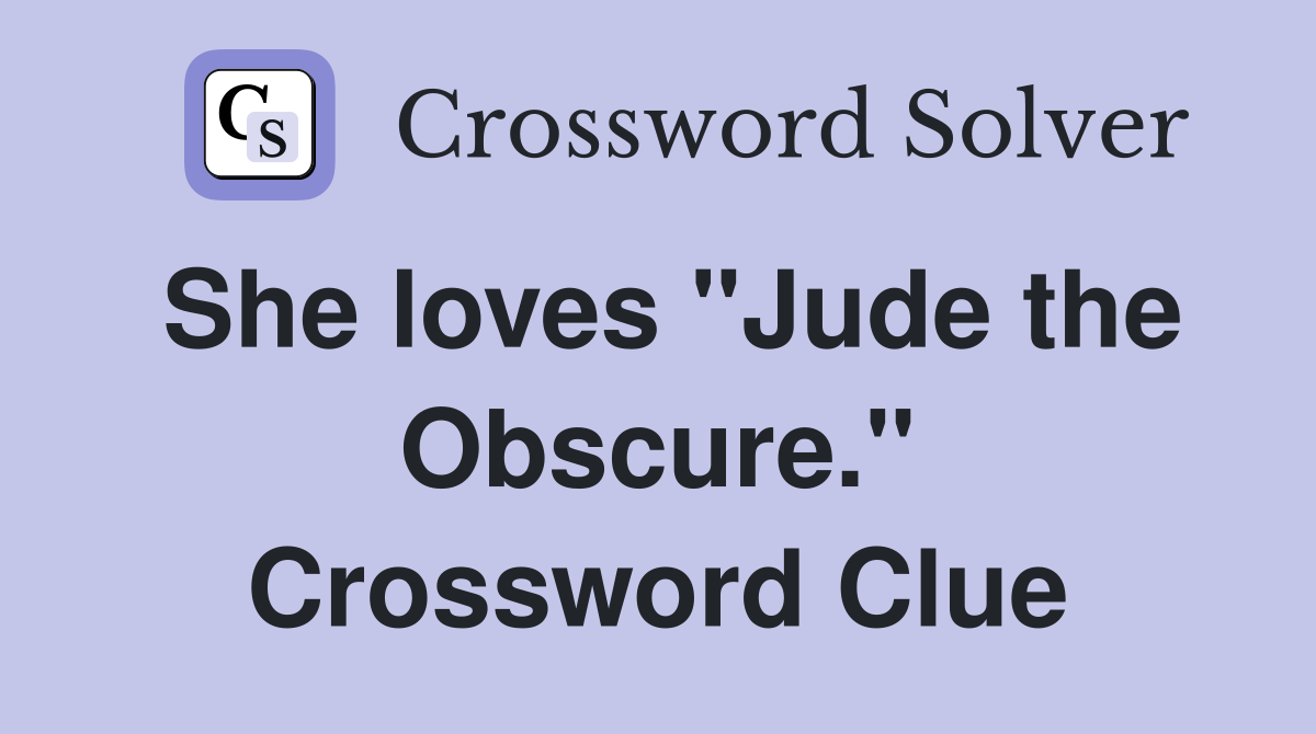 She loves "Jude the Obscure." Crossword Clue