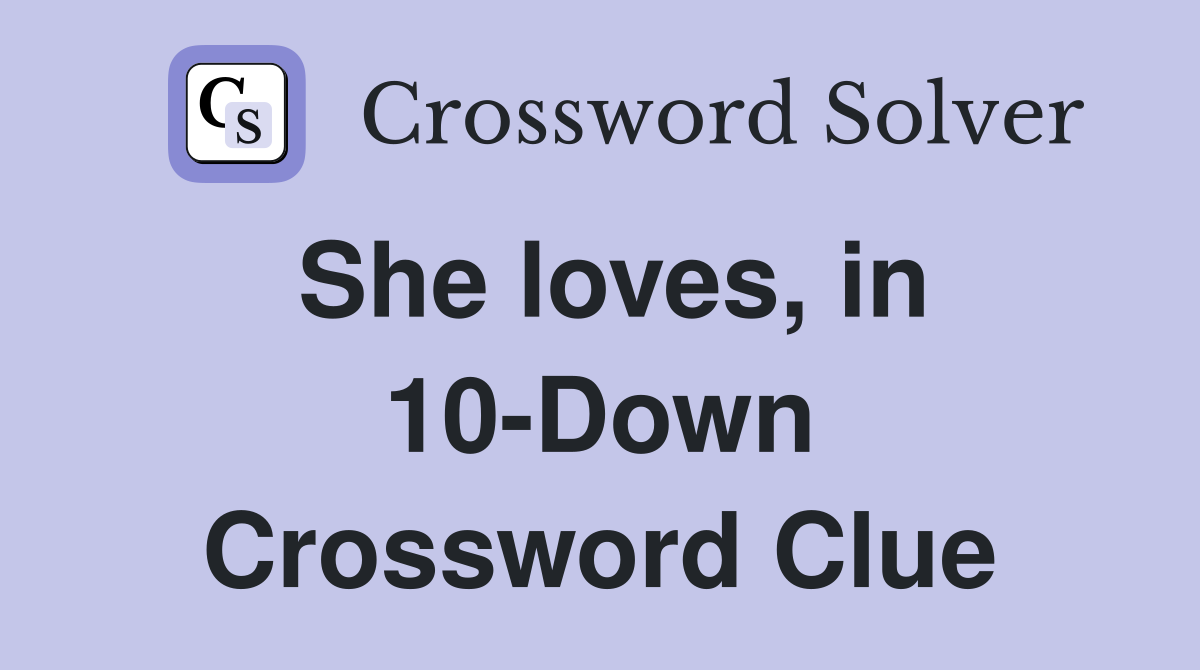 She loves, in 10-Down Crossword Clue