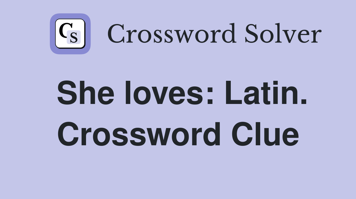 She loves: Latin. Crossword Clue