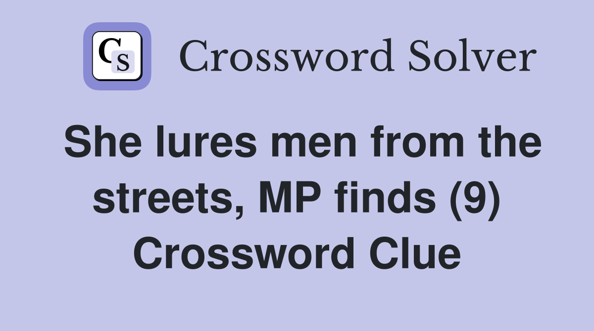 She lures men from the streets, MP finds (9) Crossword Clue