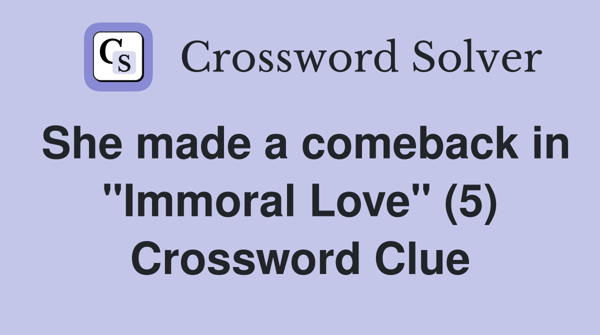 She made a comeback in "Immoral Love" (5) Crossword Clue