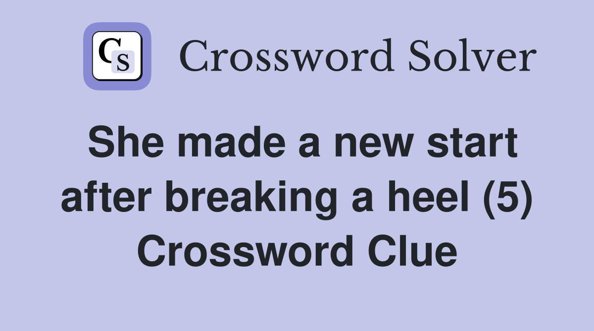 She made a new start after breaking a heel (5) Crossword Clue
