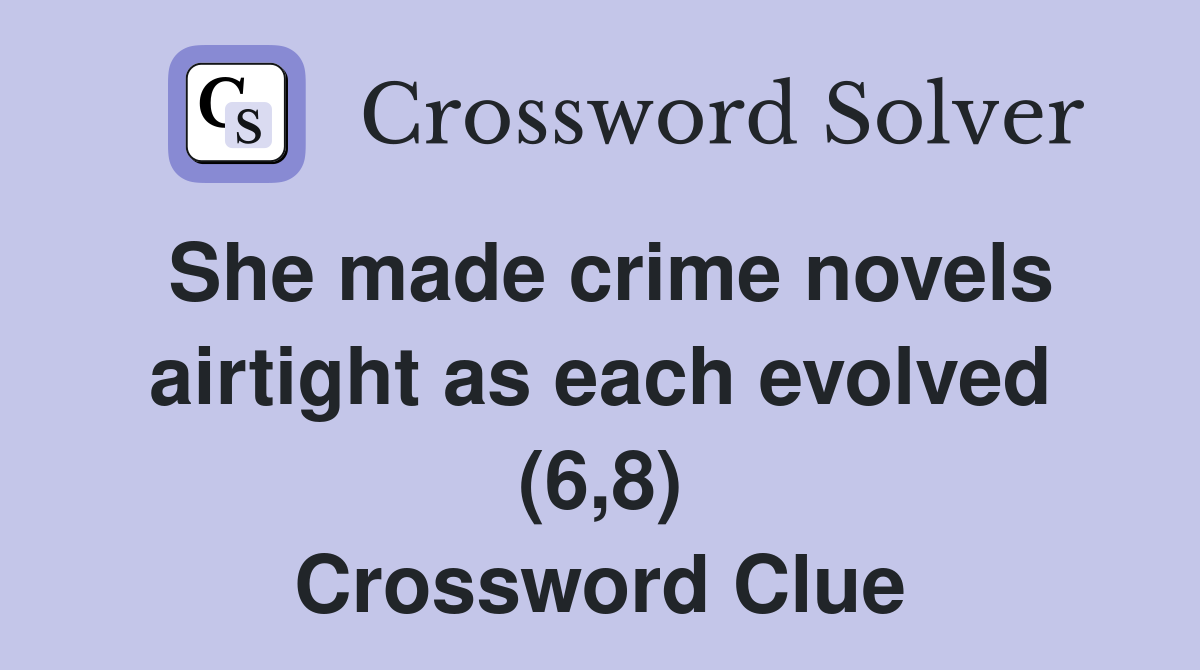 She made crime novels airtight as each evolved (6,8) Crossword Clue