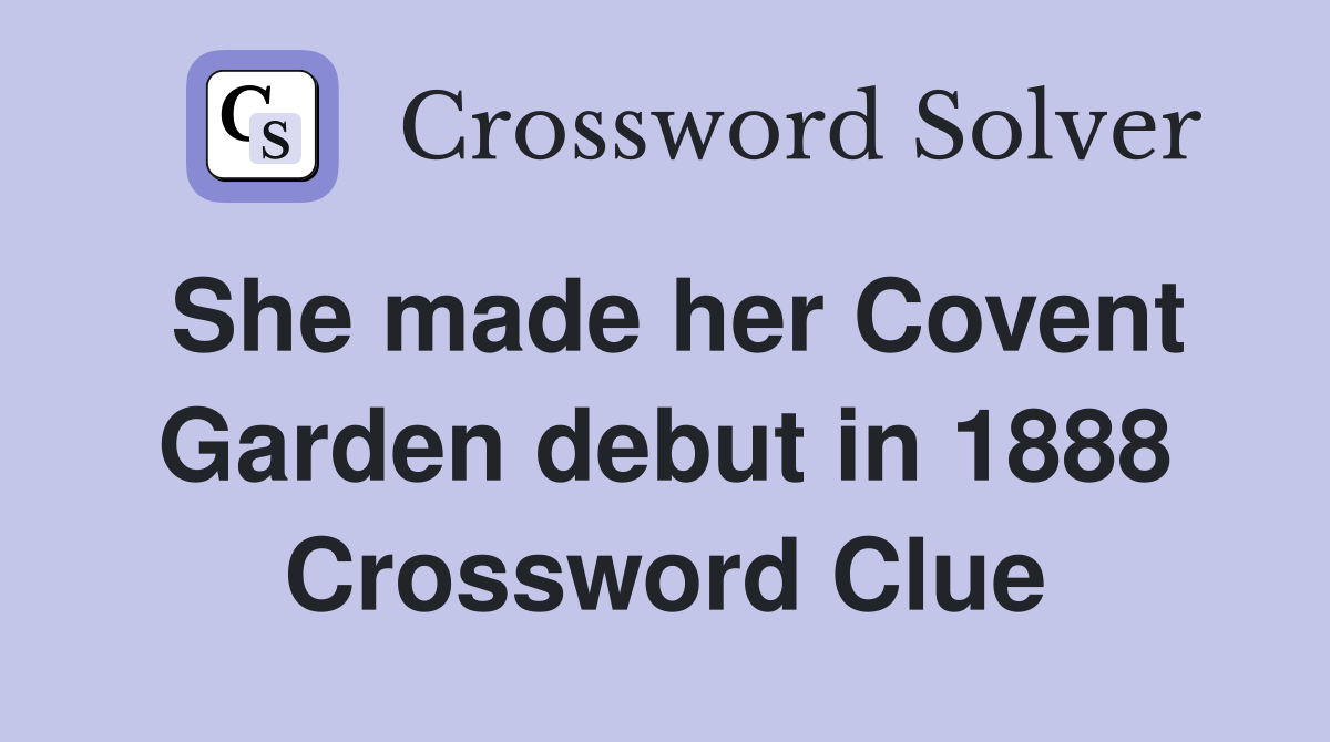 She made her Covent Garden debut in 1888 Crossword Clue