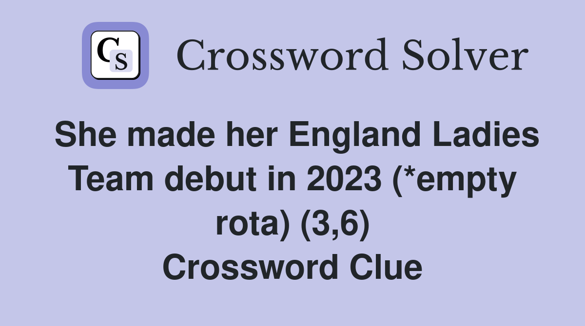 She made her England Ladies Team debut in 2023 (*empty rota) (3,6) Crossword Clue