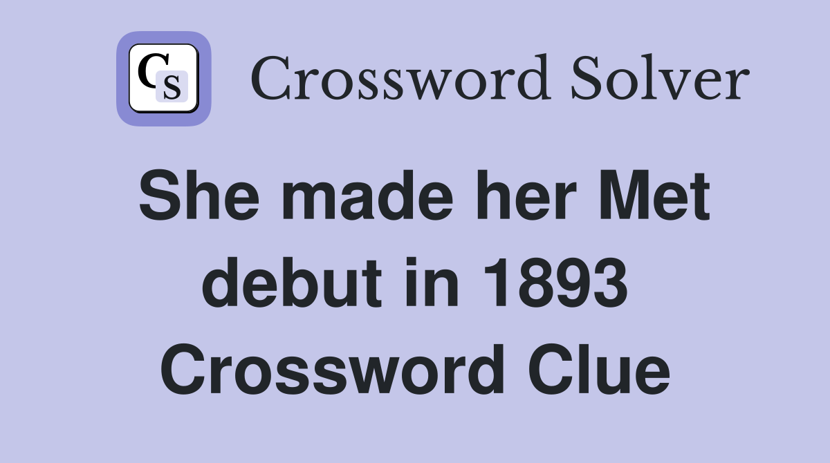 She made her Met debut in 1893 Crossword Clue