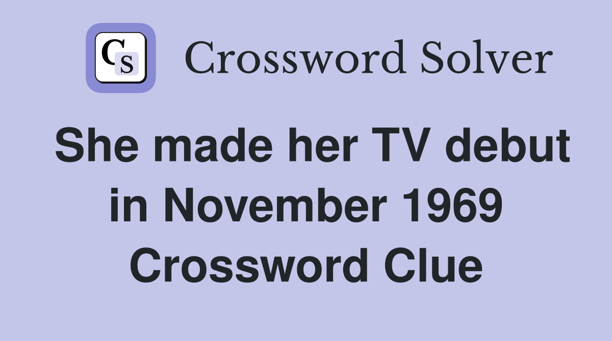 She made her TV debut in November 1969 Crossword Clue