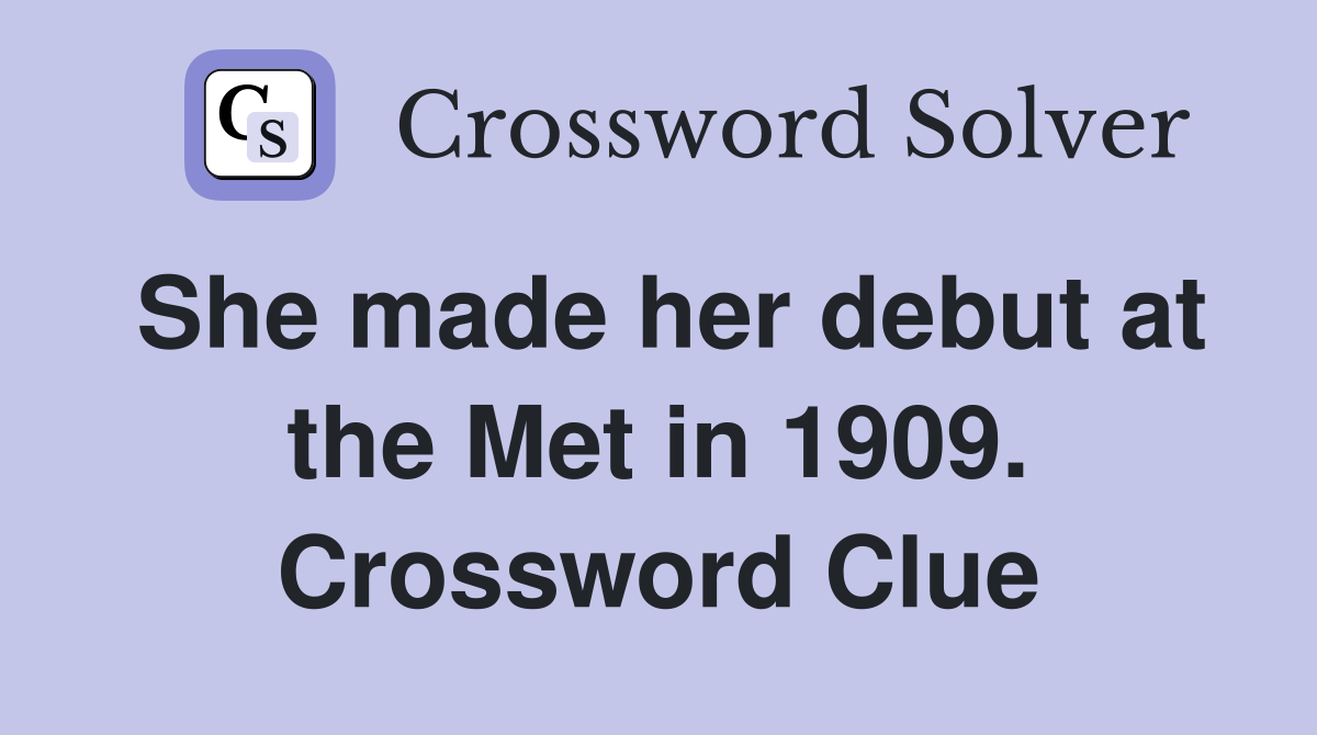 She made her debut at the Met in 1909. Crossword Clue