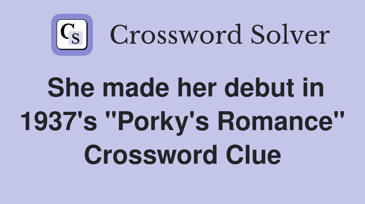 She made her debut in 1937's "Porky's Romance" Crossword Clue