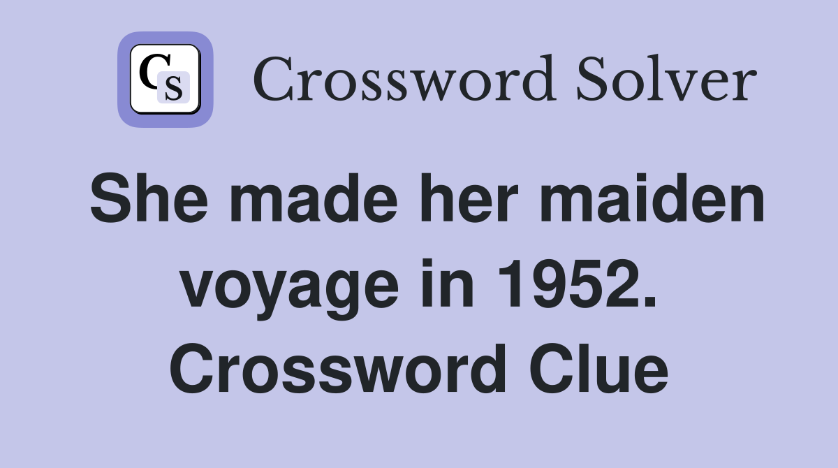 She made her maiden voyage in 1952. Crossword Clue