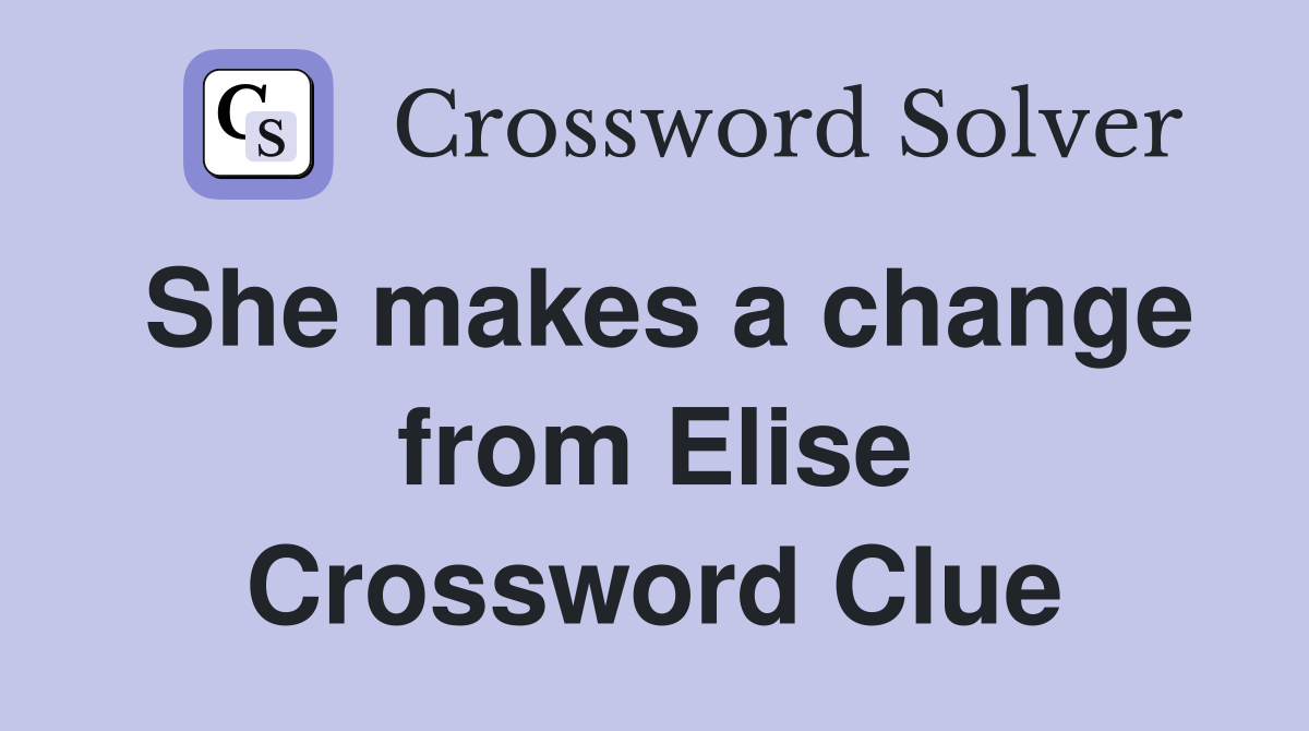 She makes a change from Elise Crossword Clue