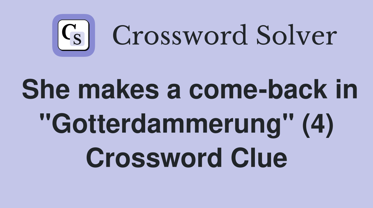She makes a come-back in "Gotterdammerung" (4) Crossword Clue