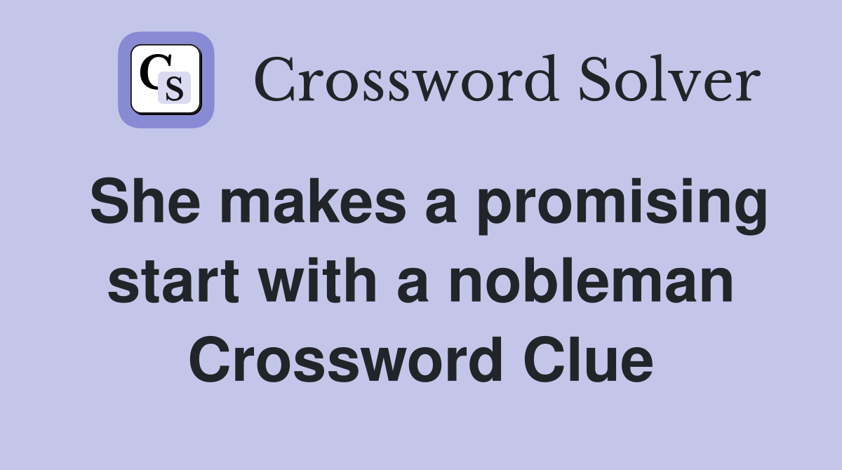 She makes a promising start with a nobleman Crossword Clue