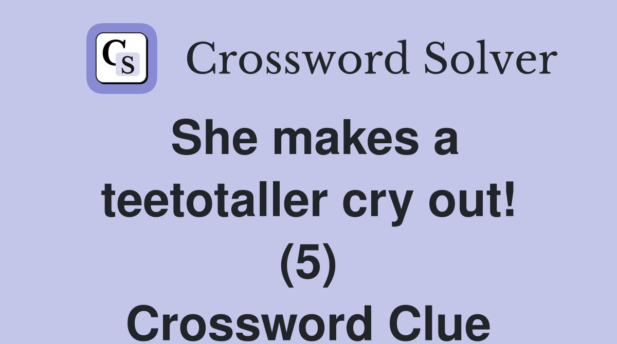 She makes a teetotaller cry out! (5) Crossword Clue