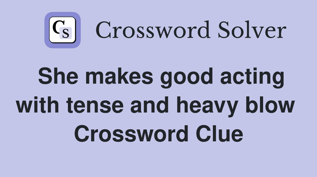 She makes good acting with tense and heavy blow  Crossword Clue