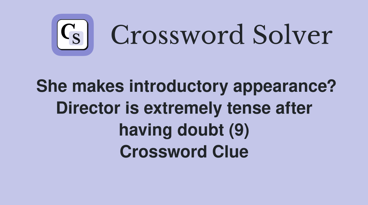 She makes introductory appearance? Director is extremely tense after having doubt (9) Crossword Clue