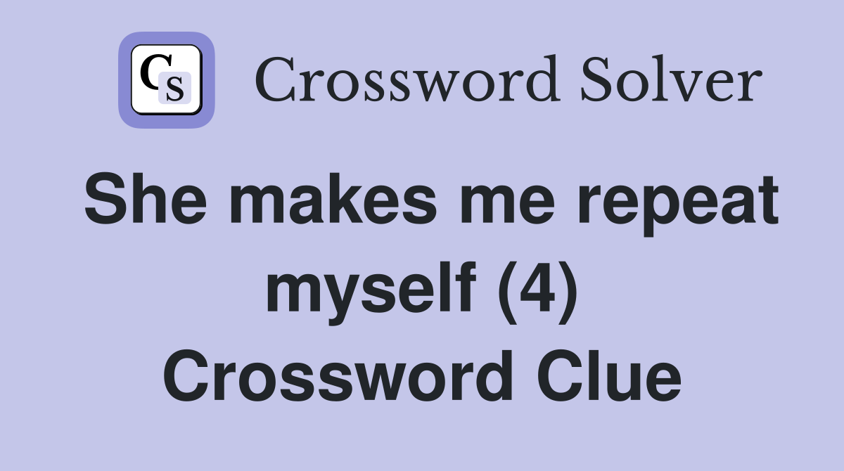 She makes me repeat myself (4) Crossword Clue